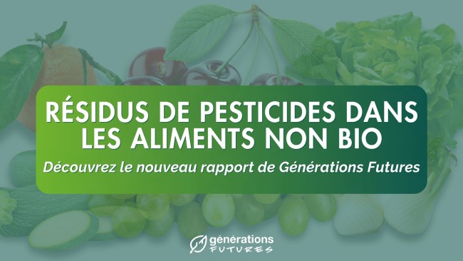 Nouveau rapport de Générations Futures sur les résidus de pesticides dans les aliments végétaux non bio vendus en France