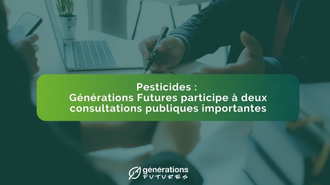 Pesticides : Générations Futures participe à deux consultations publiques importantes