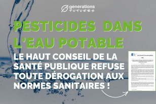 Pesticides et métabolites dans l’eau potable : le Haut Conseil de la santé publique refuse toute dérogation aux normes sanitaires !